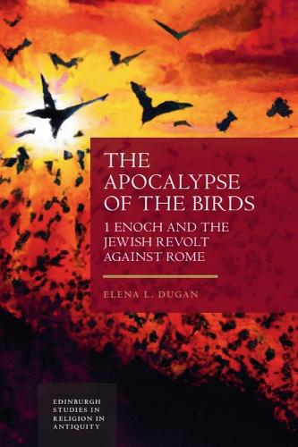 The Apocalypse of the Birds: 1 Enoch and the Jewish Revolt against Rome.
