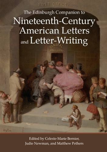 The Edinburgh Companion to Nineteenth-Century American Letters and Letter-Writing.