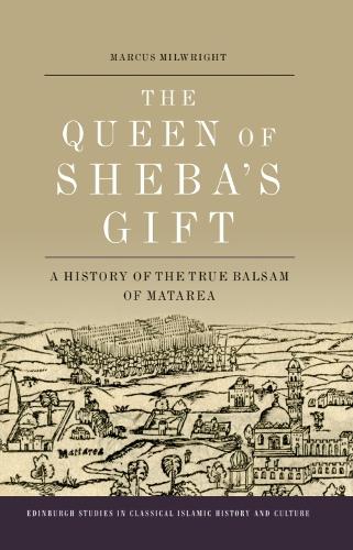 The Queen of Sheba's Gift: A History of the True Balsam of Matarea.