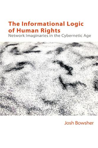 The Informational Logic of Human Rights: Networked Imaginaries in the Cybernetic Age.
