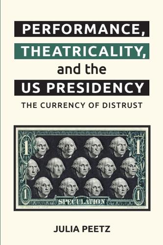 Performance, Theatricality and the US Presidency: The Currency of Distrust. New in Paperback