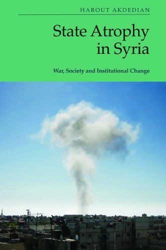 State Atrophy in Syria: War, Society and Institutional Change.