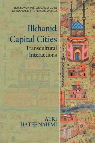 Ilkhanid Capital Cities: Transcultural Interactions.