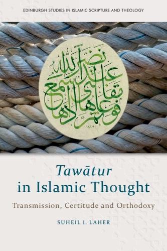 Tawatur in Islamic Thought: Transmission, Certitude and Orthodoxy.