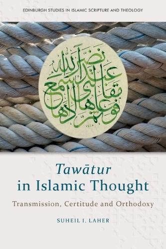 Tawatur in Islamic Thought: Transmission, Certitude and Orthodoxy.