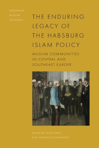 The Enduring Legacy of the Habsburg Islam Policy: Muslim Communities in Central and Southeast Europe.