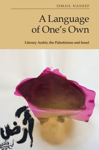 A Language of One's Own: Literary Arabic, the Palestinians and Israel.