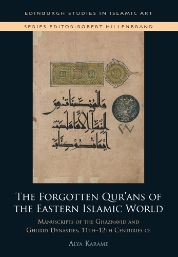 The Forgotten Qur'ans of the Eastern Islamic World: Manuscripts of the Ghaznavid and Ghurid Dynasties, 11th-12th Centuries CE.