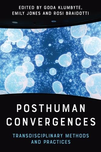 Posthuman Convergences: Transdisciplinary Methods and Practices.