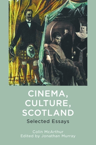 Cinema, Culture, Scotland: Selected Essays.