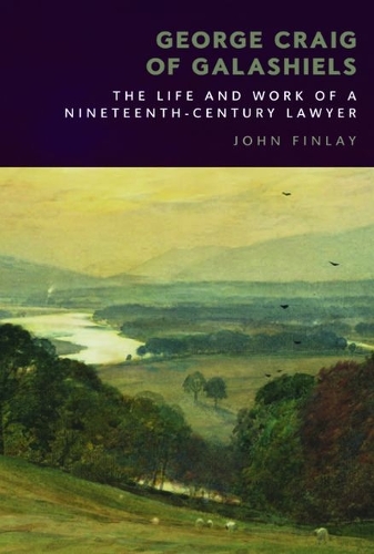 George Craig of Galashiels: The Life and Work of a Nineteenth Century Lawyer.