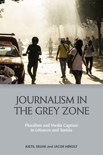Journalism in the Grey Zone: Pluralism and Media Capture in Lebanon and Tunisia.