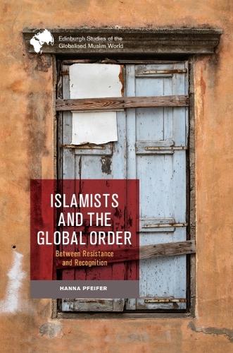 Islamists and the Global Order: Between Resistance and Recognition.