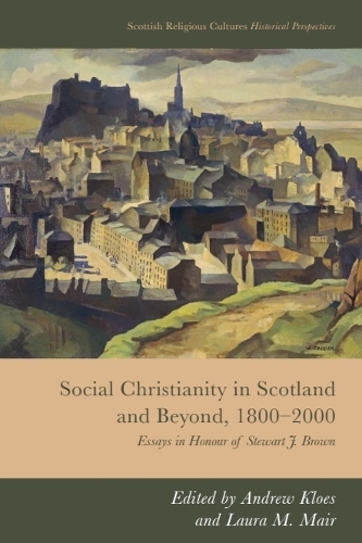 Social Christianity in Scotland and Beyond, 1800-2000: Essays in Honour of Stewart J. Brown.