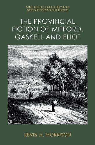 The Provincial Fiction of Mitford, Gaskell and Eliot.