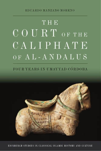The Court of the Caliphate of al-Andalus: Four Years in Umayyad Cordoba.