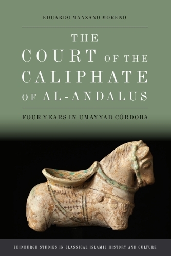 The Court of the Caliphate of al-Andalus: Four Years in Umayyad Cordoba.