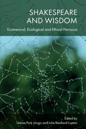 Shakespeare and Wisdom: Ecumenical, Ecological and Ethical Horizons.