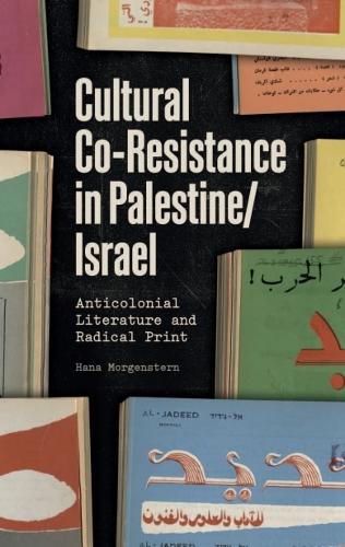 Cultural Co-Resistance in Palestine/Israel: Anticolonial Literature and Radical Print.