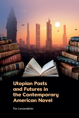 Utopian Pasts and Futures in the Contemporary American Novel.