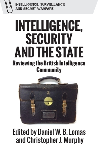 Intelligence, Security and the State: Reviewing the British Intelligence Community.