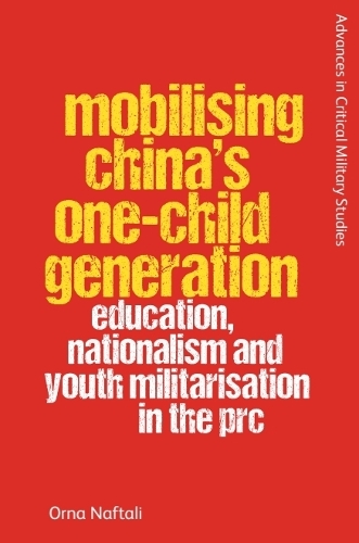Mobilising China's One-Child Generation: Education, Nationalism and Youth Militarisation in the PRC.