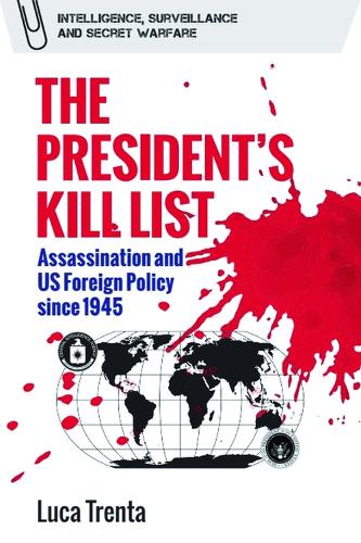 The President's Kill List: Assassination and US Foreign Policy since 1945.
