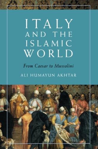 Italy and the Islamic World: From Caesar to Mussolini.