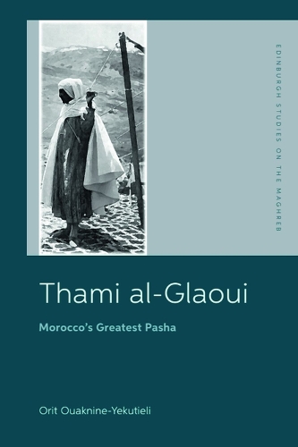 Thami al-Glaoui: Morocco's Greatest Pasha.
