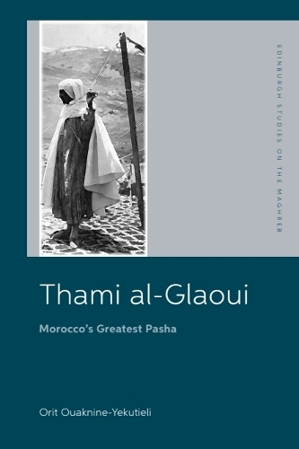 Thami al-Glaoui: Morocco's Greatest Pasha.