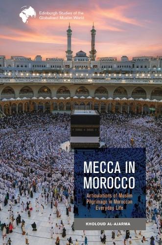 Mecca in Morocco: Articulations of Muslim Pilgrimage in Moroccan Everyday Life.