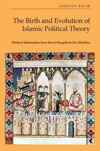 The Birth and Evolution of Islamic Political Theory: Political Rationalism from Ibn al-Muqaffa to Ibn Khaldun.