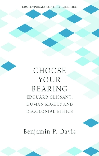 Choose Your Bearing: Edouard Glissant, Human Rights and Decolonial Ethics.