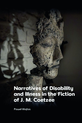 Narratives of Disability and Illness in the Fiction of J. M. Coetzee.