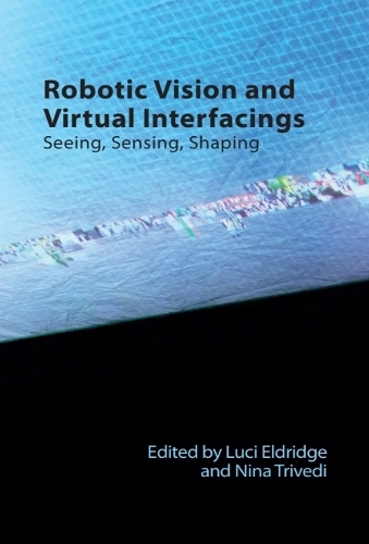 Robotic Vision and Virtual Interfacings: Seeing, Sensing, Shaping.