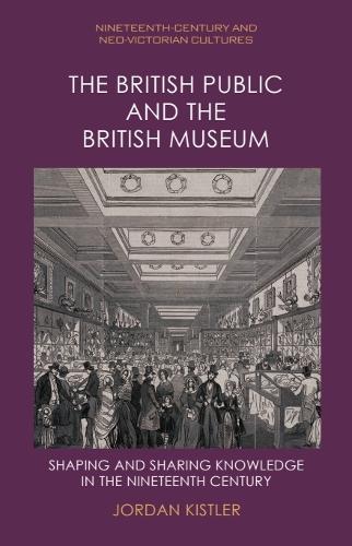The British Public and the British Museum: Shaping and Sharing Knowledge in the Nineteenth Century.