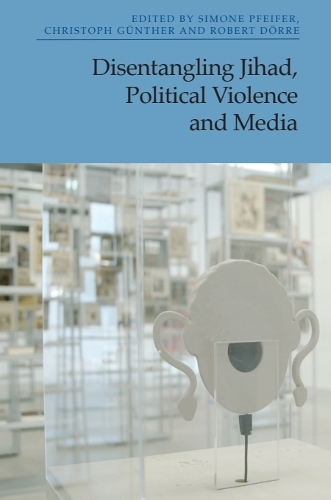Disentangling Jihad, Political Violence and Media.