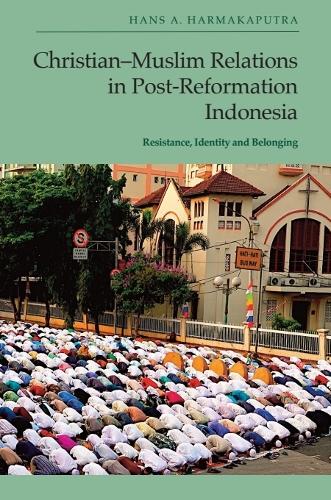 Christian-Muslim Relations in Post-Reformation Indonesia: Resistance, Identity and Belonging.