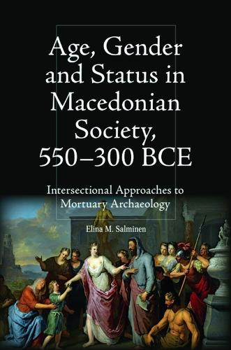 Age, Gender and Status in Macedonian Society, 550-300 BCE: Intersectional Approaches to Mortuary Archaeology.