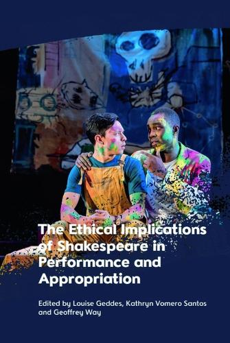 The Ethical Implications of Shakespeare in Performance and Appropriation.