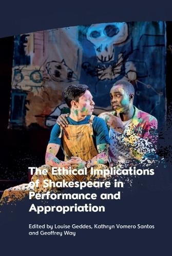 The Ethical Implications of Shakespeare in Performance and Appropriation.
