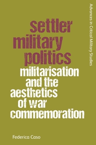 Settler Military Politics: Militarisation and the Aesthetics of War Commemoration.
