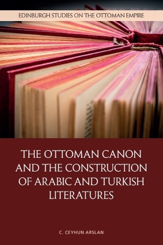The Ottoman Canon and the Construction of Arabic and Turkish Literatures.