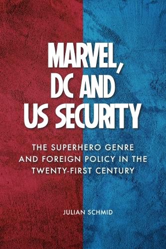 Marvel, DC and US Security: The Superhero Genre and Foreign Policy in the Twenty-first Century.