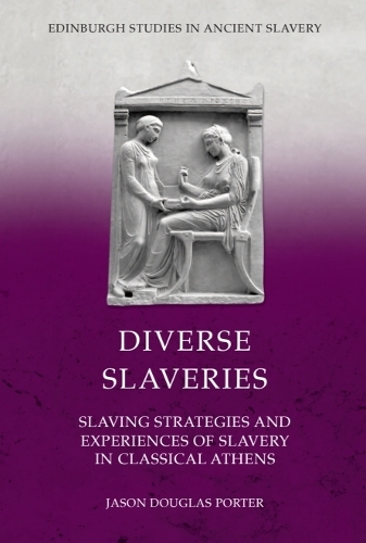 Diverse Slaveries: Slaving Strategies and Experiences of Slavery in Classical Athens.