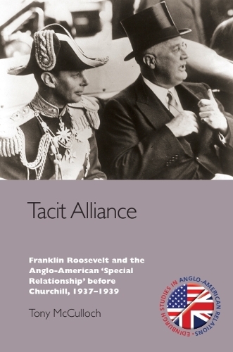 Tacit Alliance: Franklin Roosevelt and the Anglo-American 'Special Relationship' before Churchill, 1933-1940.
