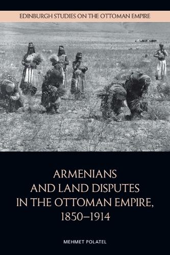 Armenians and Land Disputes in the Ottoman Empire, 1850-1914.