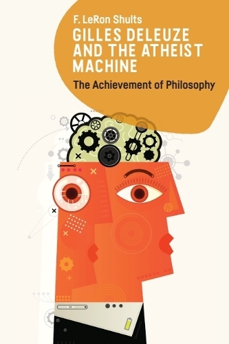 Gilles Deleuze and the Atheist Machine: The Achievement of Philosophy.