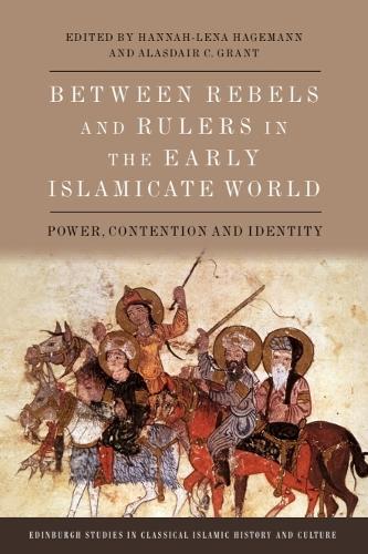 Between Rebels and Rulers in the Early Islamicate World: Power, Contention and Identity.