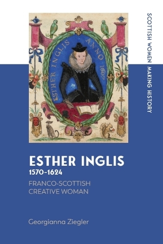 Esther Inglis, 1570-1624: Franco-Scottish Creative Woman.